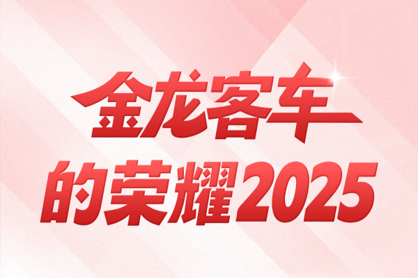 金龙客车2025荣耀回顾 砥砺前行 载誉致远